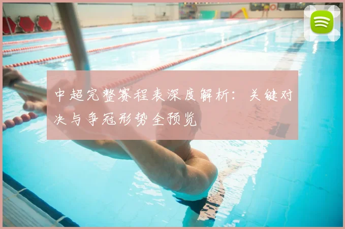 中超完整赛程表深度解析:关键对决与争冠形势全预览