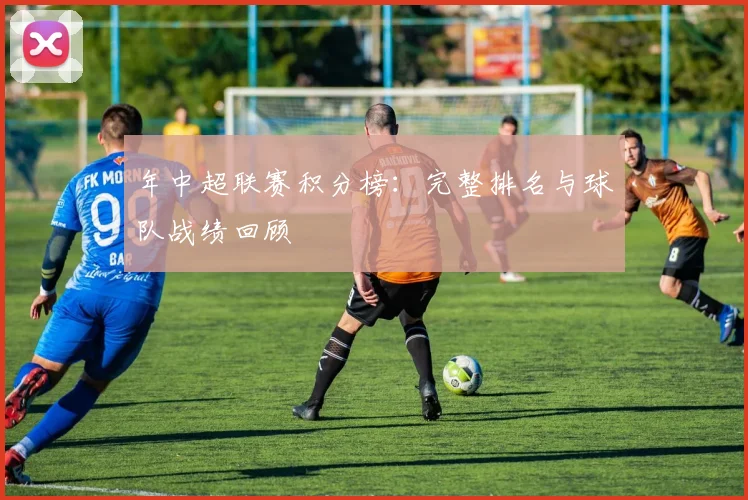 年中超联赛积分榜:完整排名与球队战绩回顾