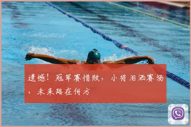 遗憾!冠军赛惜败,小将泪洒赛场,未来路在何方