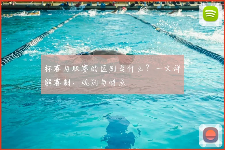 杯赛与联赛的区别是什么?一文详解赛制、规则与特点
