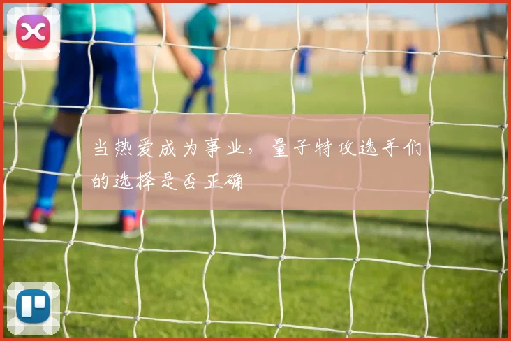 当热爱成为事业,量子特攻选手们的选择是否正确